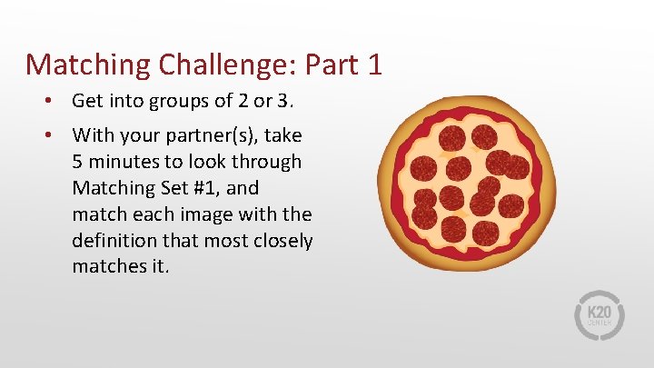 Matching Challenge: Part 1 • Get into groups of 2 or 3. • With