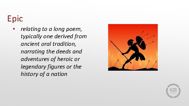 Epic • relating to a long poem, typically one derived from ancient oral tradition,