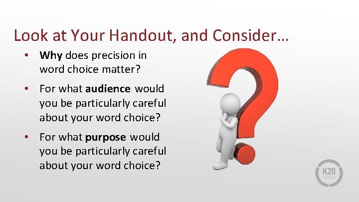 Look at Your Handout, and Consider… • Why does precision in word choice matter?