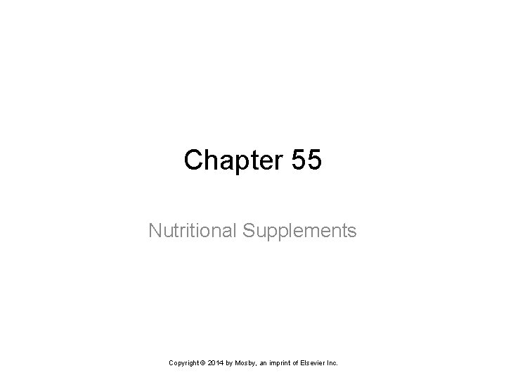 Chapter 55 Nutritional Supplements Copyright © 2014 by Mosby, an imprint of Elsevier Inc.