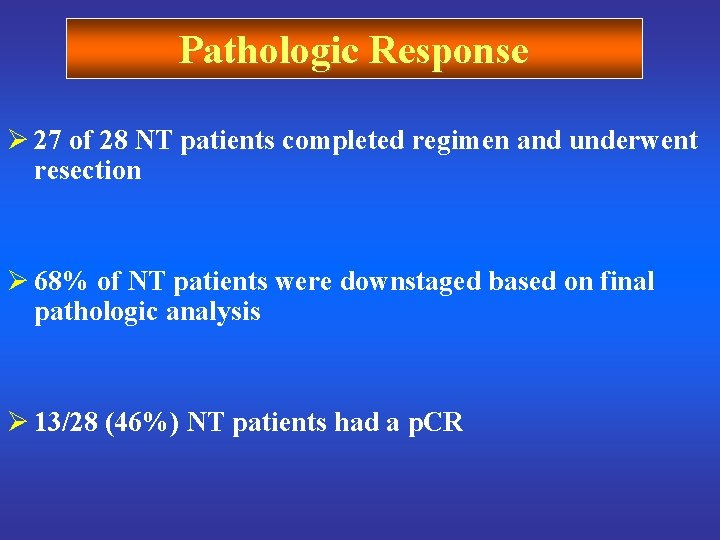 Pathologic Response Ø 27 of 28 NT patients completed regimen and underwent resection Ø