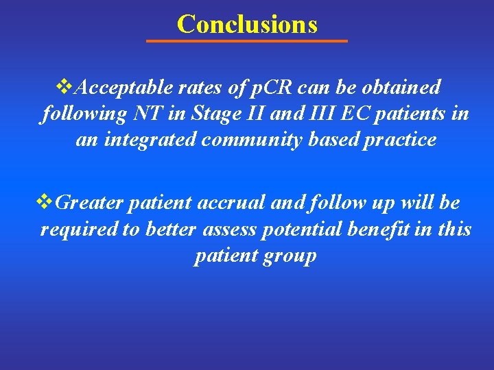 Conclusions v. Acceptable rates of p. CR can be obtained following NT in Stage