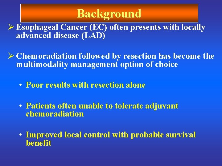 Background Ø Esophageal Cancer (EC) often presents with locally advanced disease (LAD) Ø Chemoradiation