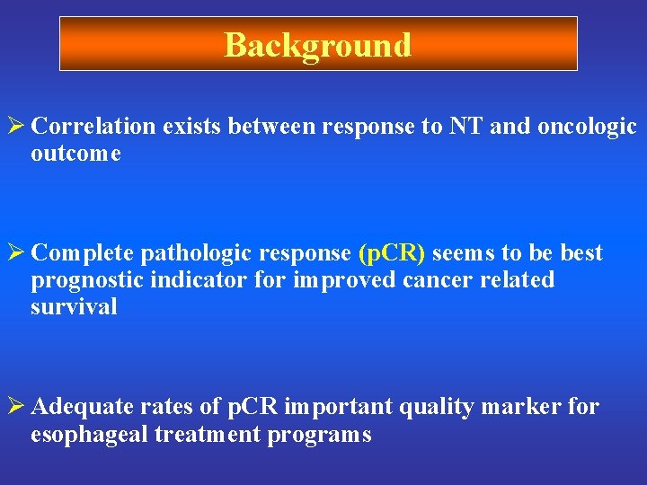 Background Ø Correlation exists between response to NT and oncologic outcome Ø Complete pathologic