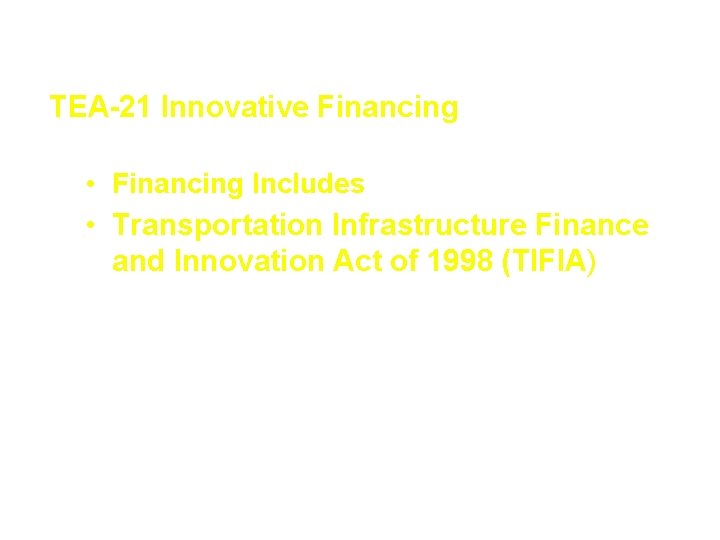 Innovative Contracting Techniques TEA-21 Innovative Financing • Financing Includes • Transportation Infrastructure Finance and