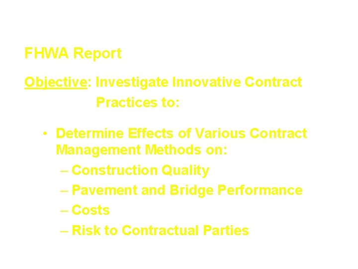 Innovative Contracting Techniques FHWA Report Objective: Investigate Innovative Contract Practices to: • Determine Effects