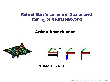 Role of Stein’s Lemma in Guaranteed Training of Neural Networks Anima Anandkumar NVIDIA and