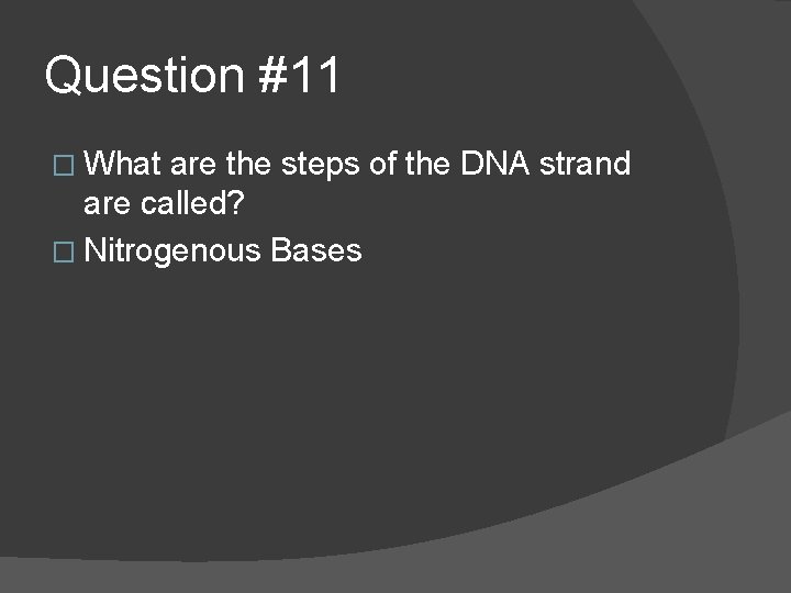 Question #11 � What are the steps of the DNA strand are called? �