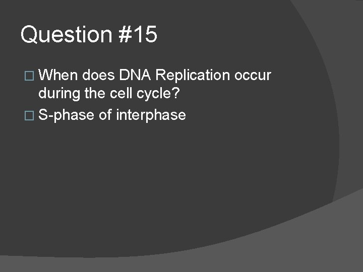 Question #15 � When does DNA Replication occur during the cell cycle? � S-phase