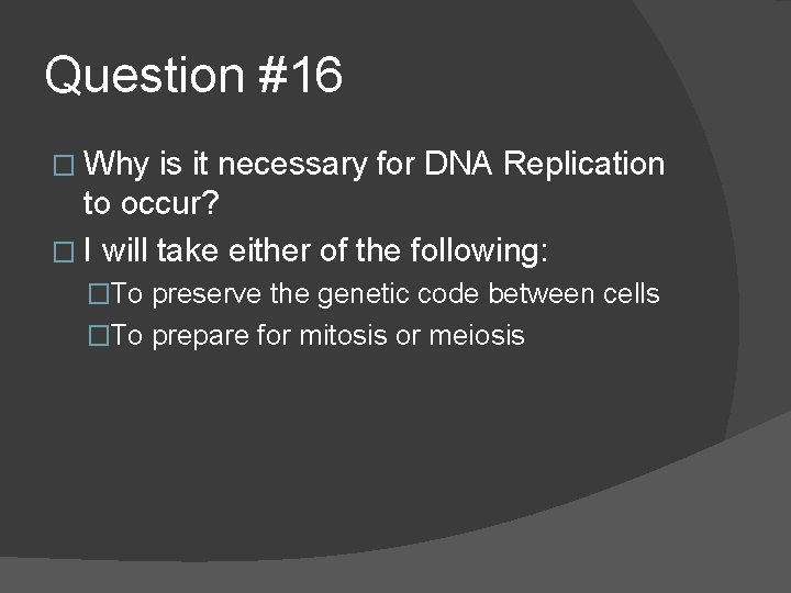 Question #16 � Why is it necessary for DNA Replication to occur? � I