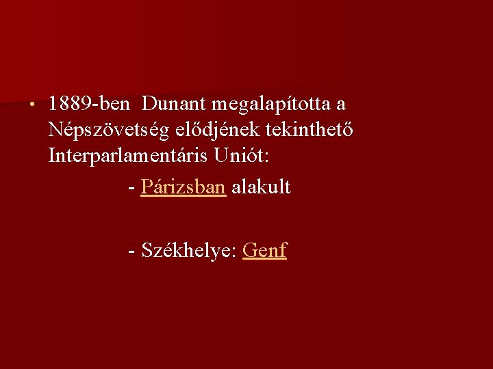  • 1889 -ben Dunant megalapította a Népszövetség elődjének tekinthető Interparlamentáris Uniót: - Párizsban