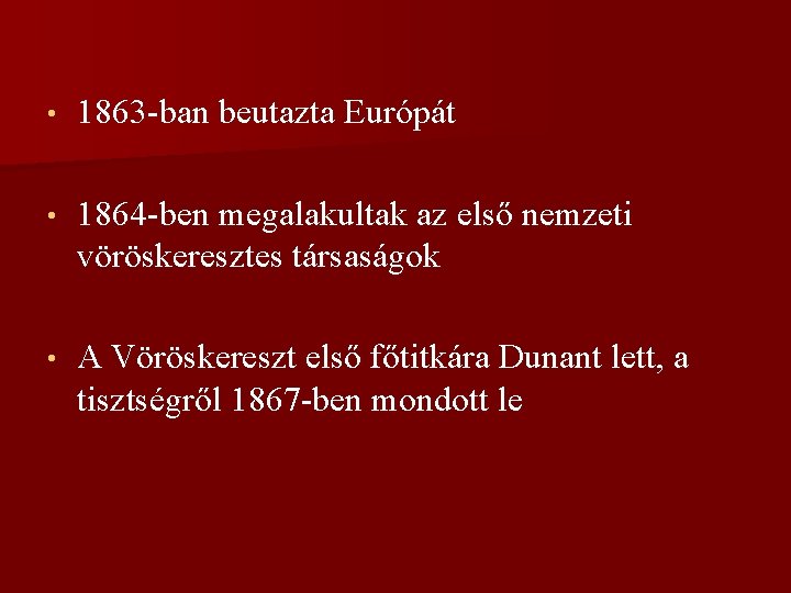  • 1863 -ban beutazta Európát • 1864 -ben megalakultak az első nemzeti vöröskeresztes