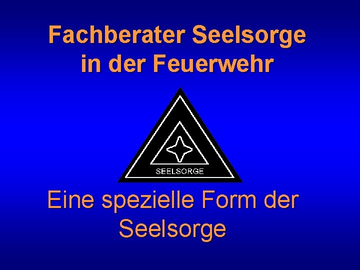 Fachberater Seelsorge in der Feuerwehr Eine spezielle Form der Seelsorge 