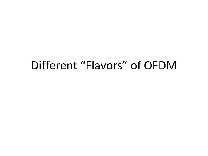 Different “Flavors” of OFDM 