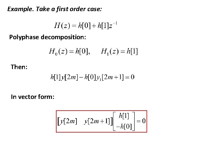 Example. Take a first order case: Polyphase decomposition: Then: In vector form: 