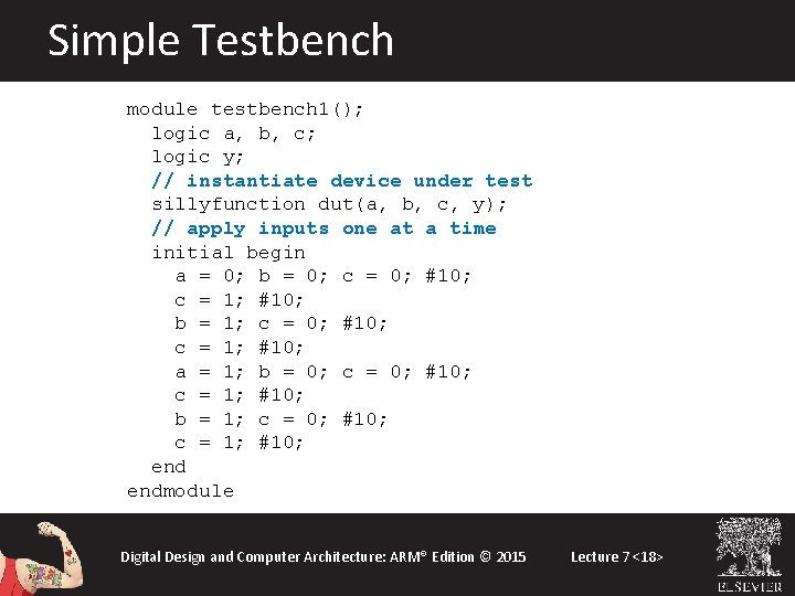 Simple Testbench module testbench 1(); logic a, b, c; logic y; // instantiate device Simple Testbench module testbench 1(); logic a, b, c; logic y; // instantiate device