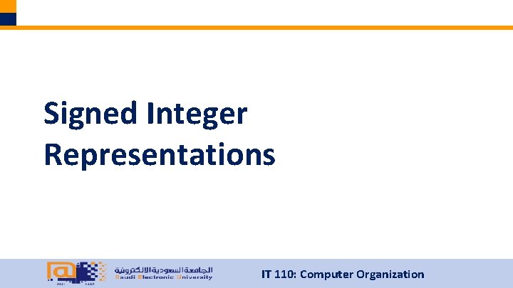 Signed Integer Representations IT 110: Computer Organization 