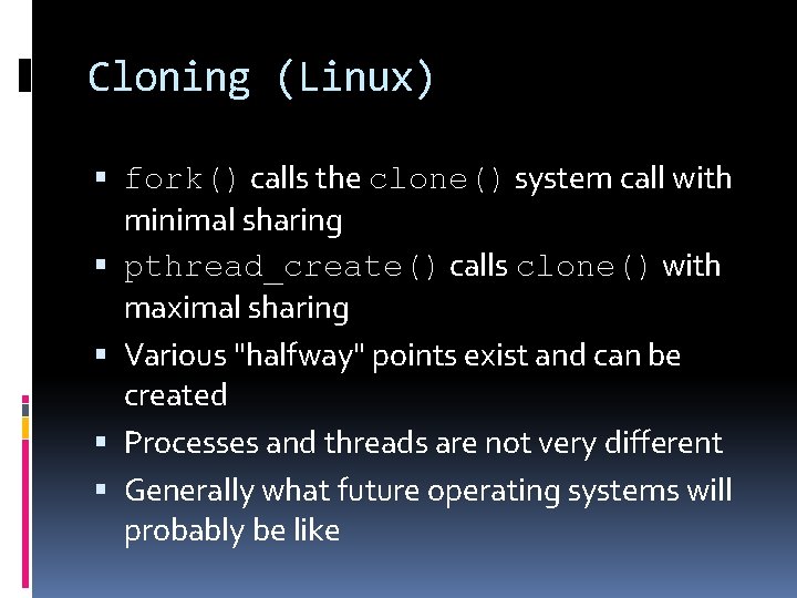 Cloning (Linux) fork() calls the clone() system call with minimal sharing pthread_create() calls clone()