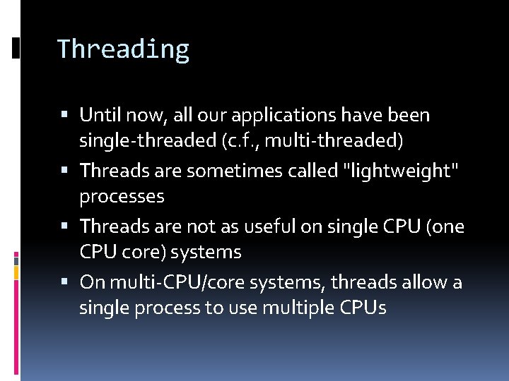 Threading Until now, all our applications have been single-threaded (c. f. , multi-threaded) Threads