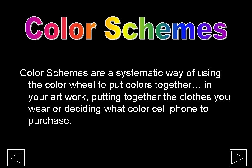 Color Schemes are a systematic way of using the color wheel to put colors