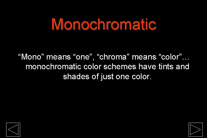 Monochromatic “Mono” means “one”, “chroma” means “color”… monochromatic color schemes have tints and shades