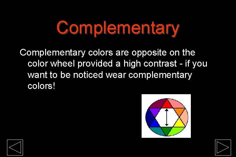 Complementary colors are opposite on the color wheel provided a high contrast - if