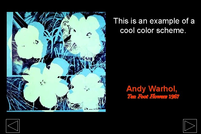 This is an example of a cool color scheme. Andy Warhol, Ten Foot Flowers