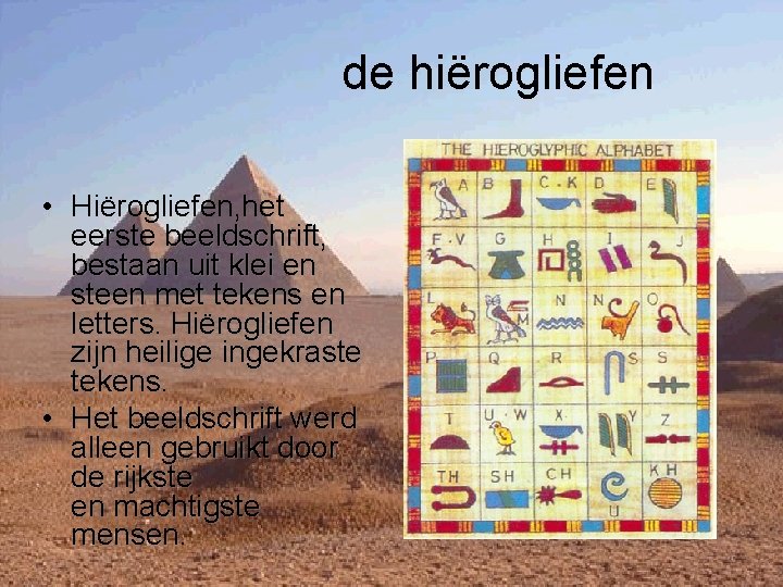de hiërogliefen • Hiërogliefen, het eerste beeldschrift, bestaan uit klei en steen met tekens