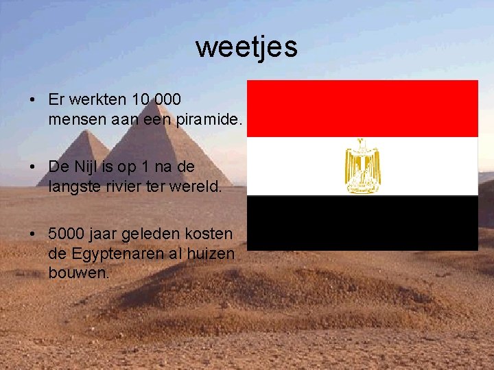 weetjes • Er werkten 10 000 mensen aan een piramide. • De Nijl is