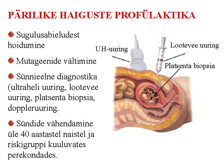 PÄRILIKE HAIGUSTE PROFÜLAKTIKA Sugulusabieludest hoidumine UH-uuring Mutageenide vältimine Sünnieelne diagnostika (ultraheli uuring, lootevee uuring, PÄRILIKE HAIGUSTE PROFÜLAKTIKA Sugulusabieludest hoidumine UH-uuring Mutageenide vältimine Sünnieelne diagnostika (ultraheli uuring, lootevee uuring,