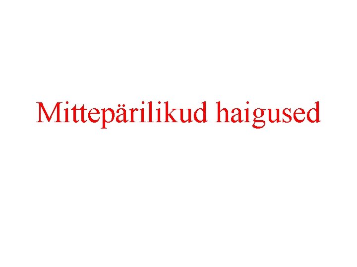 Mittepärilikud haigused Mittepärilikud haigused