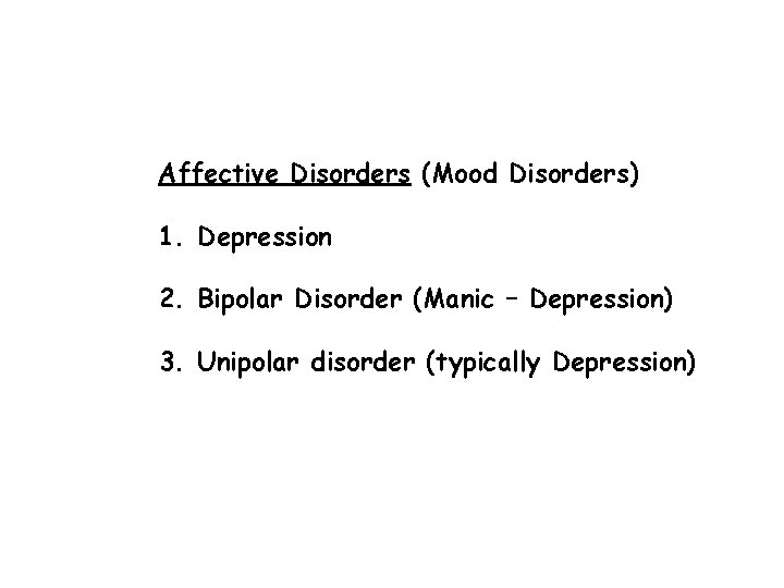 Affective Disorders (Mood Disorders) 1. Depression 2. Bipolar Disorder (Manic – Depression) 3. Unipolar