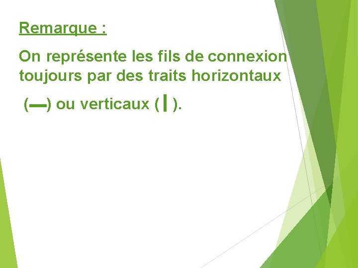 Remarque : On représente les fils de connexion toujours par des traits horizontaux (