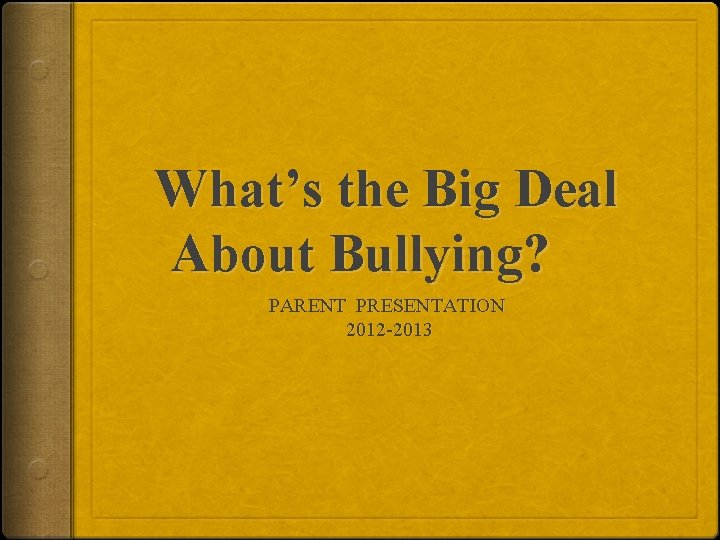 What’s the Big Deal About Bullying? PARENT PRESENTATION 2012 -2013 