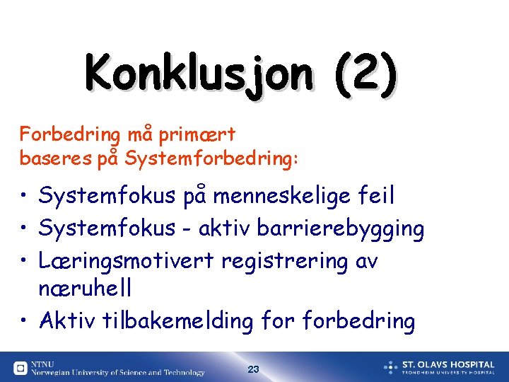 Konklusjon (2) Forbedring må primært baseres på Systemforbedring: • Systemfokus på menneskelige feil • Konklusjon (2) Forbedring må primært baseres på Systemforbedring: • Systemfokus på menneskelige feil •