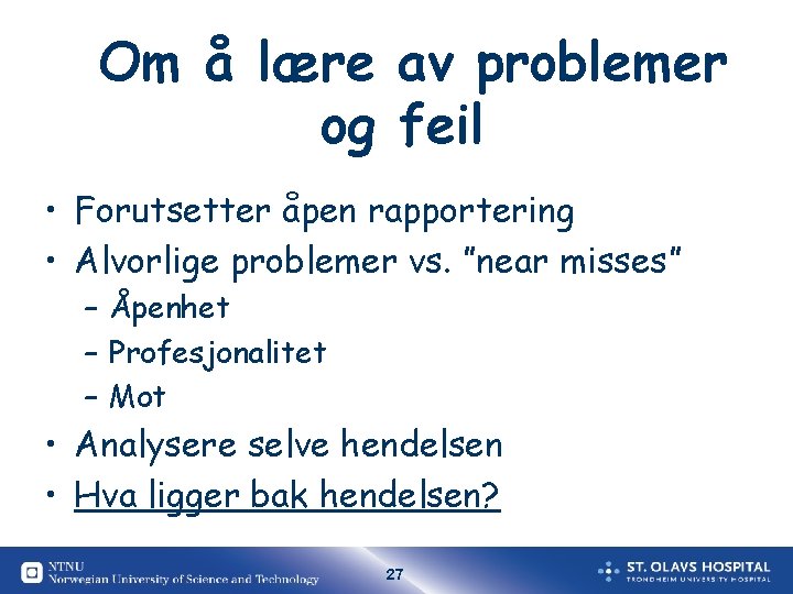 Om å lære av problemer og feil • Forutsetter åpen rapportering • Alvorlige problemer Om å lære av problemer og feil • Forutsetter åpen rapportering • Alvorlige problemer