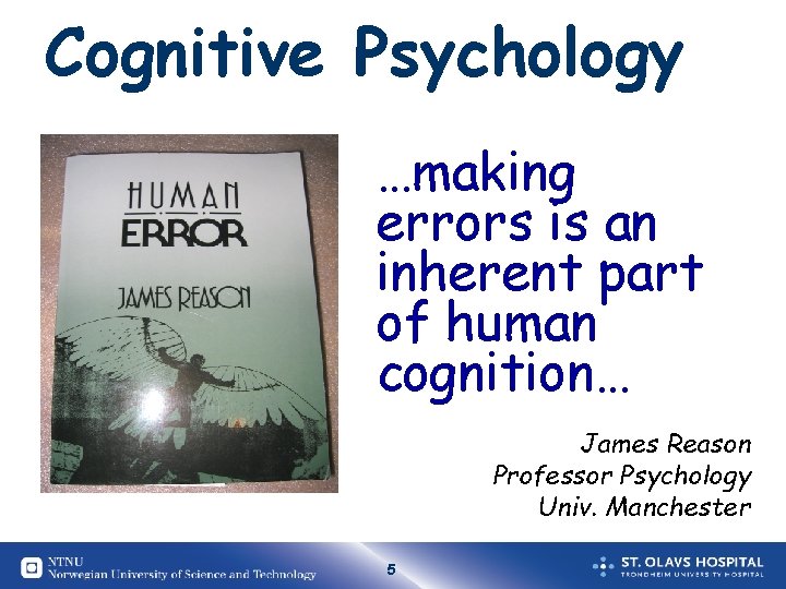 Cognitive Psychology …making errors is an inherent part of human cognition… James Reason Professor Cognitive Psychology …making errors is an inherent part of human cognition… James Reason Professor