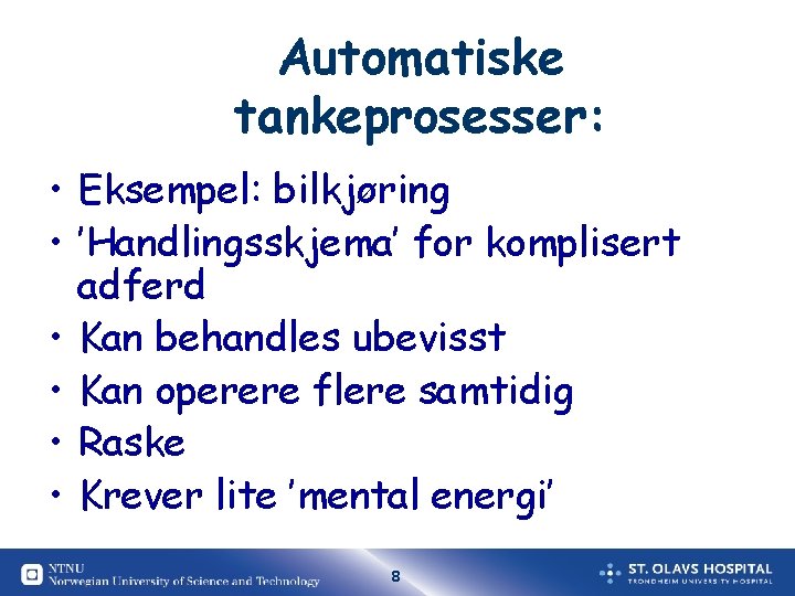 Automatiske tankeprosesser: • Eksempel: bilkjøring • ’Handlingsskjema’ for komplisert adferd • Kan behandles ubevisst Automatiske tankeprosesser: • Eksempel: bilkjøring • ’Handlingsskjema’ for komplisert adferd • Kan behandles ubevisst