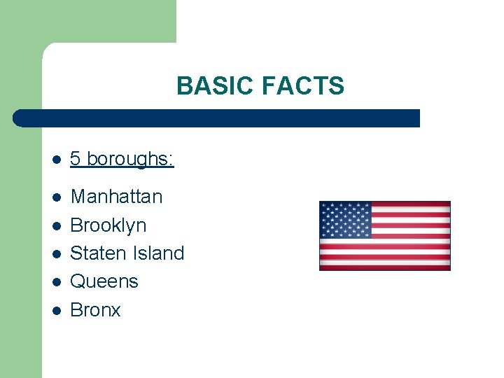 BASIC FACTS l 5 boroughs: l Manhattan Brooklyn Staten Island Queens Bronx l l