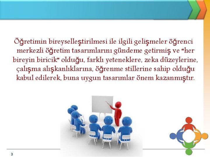 Öğretimin bireyselleştirilmesi ile ilgili gelişmeler öğrenci merkezli öğretim tasarımlarını gündeme getirmiş ve “her bireyin