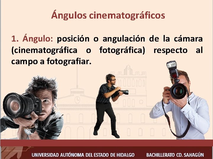 Ángulos cinematográficos 1. Ángulo: posición o angulación de la cámara (cinematográfica o fotográfica) respecto