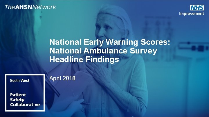 National Early Warning Scores: National Ambulance Survey Headline Findings South West April 2018 