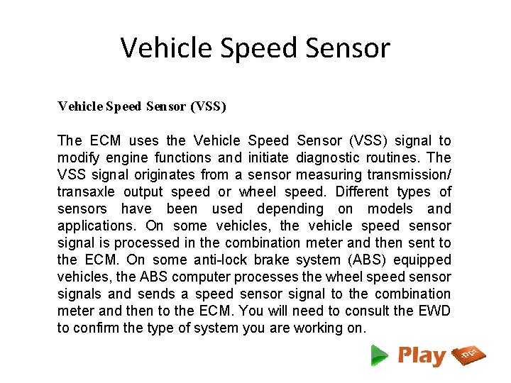 Vehicle Speed Sensor (VSS) The ECM uses the Vehicle Speed Sensor (VSS) signal to