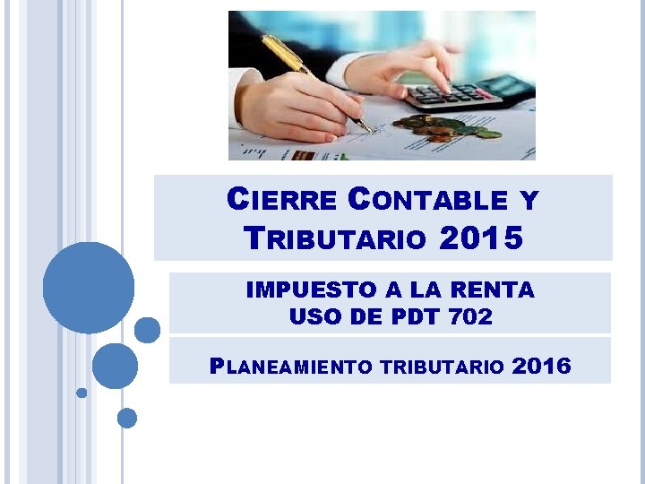 CIERRE CONTABLE Y TRIBUTARIO 2015 IMPUESTO A LA RENTA USO DE PDT 702 PLANEAMIENTO