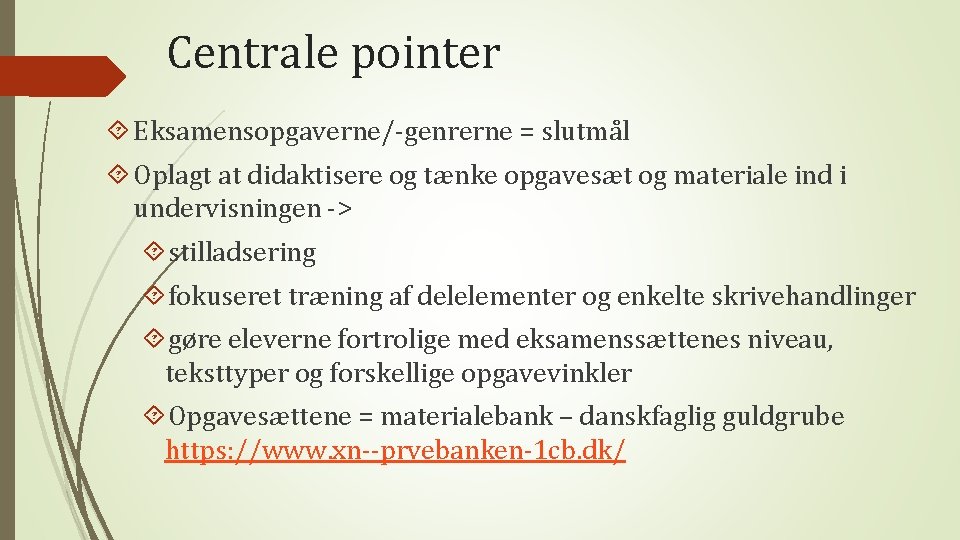 Centrale pointer Eksamensopgaverne/-genrerne = slutmål Oplagt at didaktisere og tænke opgavesæt og materiale ind