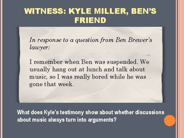 WITNESS: KYLE MILLER, BEN’S FRIEND In response to a question from Ben Brewer’s lawyer: