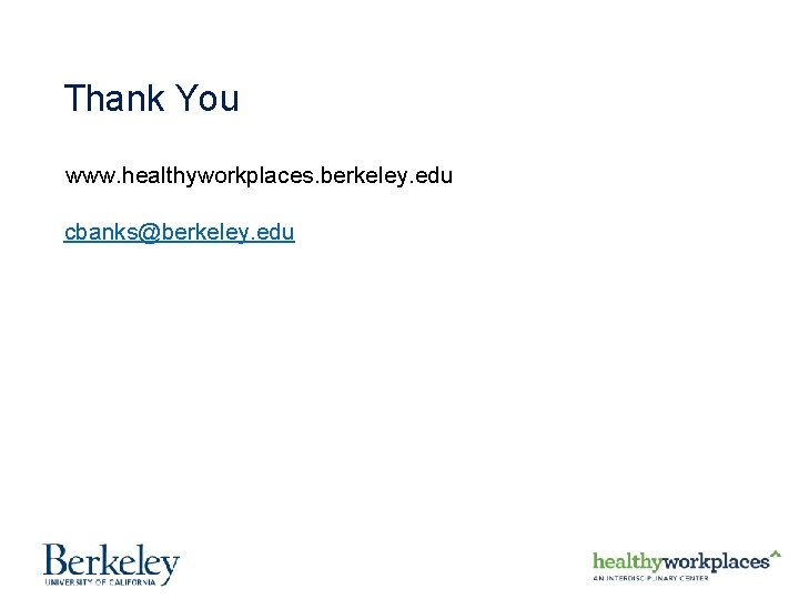 Thank You www. healthyworkplaces. berkeley. edu cbanks@berkeley. edu 