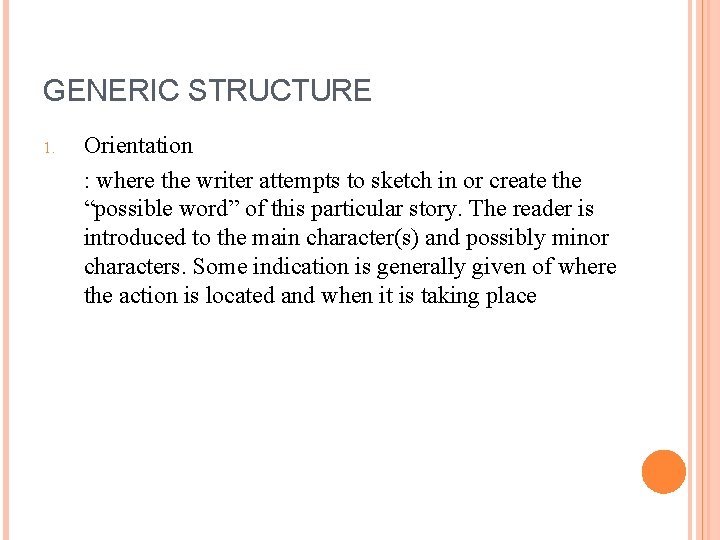 GENERIC STRUCTURE 1. Orientation : where the writer attempts to sketch in or create GENERIC STRUCTURE 1. Orientation : where the writer attempts to sketch in or create