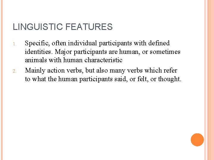 LINGUISTIC FEATURES 1. 2. Specific, often individual participants with defined identities. Major participants are LINGUISTIC FEATURES 1. 2. Specific, often individual participants with defined identities. Major participants are