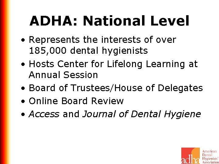 ADHA: National Level • Represents the interests of over 185, 000 dental hygienists •